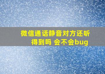 微信通话静音对方还听得到吗 会不会bug